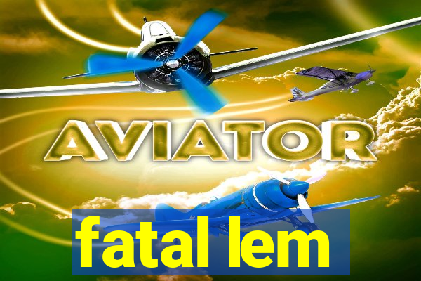 fatal lem